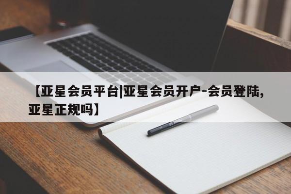 亚星官网 亚星网页【亚星会员平台|亚星会员开户-会员登陆,亚星正规吗】